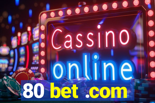 80 bet .com